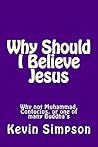 Why Should I Believe Jesus: Why not Muhammad, Confucius, or one of many Buddha's