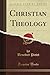 Christian Theology (Classic Reprint)