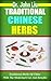 TRADITIONAL CHINESE HERBS: Traditional Herbs Of China With The Medicinal Uses And Benefits