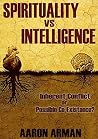 Spirituality vs Intelligence: Inherent Conflict or Possible Co-Existance?