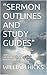 “SERMON OUTLINES AND STUDY GUIDES": SIMPLE, SELF-DIRECTED INSTRUCTIONS ON BEING A DISCIPLE (FROM THE PERSPECTIVE OF THE PEW)