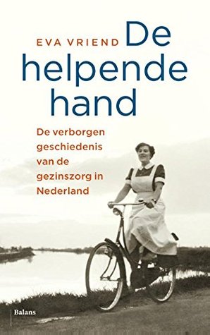 De helpende hand: De verborgen geschiedenis van de gezinszorg in Nederland