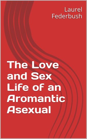 The Love and Sex Life of an Aromantic Asexual