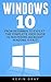 Windows 10: From Beginner to Expert - The Complete User Guide To Mastering Microsoft Windows 10 Fast! (Windows 10, Windows, Windows 10 Guide)
