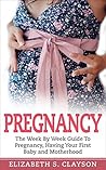 Pregnancy: The Week By Week Guide to Pregnancy, Having your First Baby and Motherhood (Pregnancy, First Baby, Newborn, Childbirth, Pregnant Moms, Motherhood)