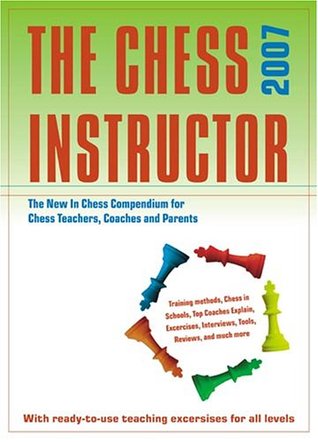 The Chess Instructor 2007: The New in Chess Compendium for Chess Coaches, Teachers And Parents