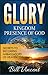 Glory: Kingdom Presence Of God: Secrets to Becoming Ambassadors of Christ (God's Glory Book 5)