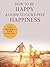 How To Be Happy: A Guide to...