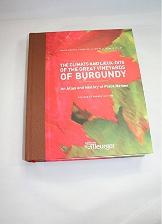 THE CLIMATS AND LIEUX-DITS OF THE GREAT WINE YARDS OF BURGUNDY (Hardcover)