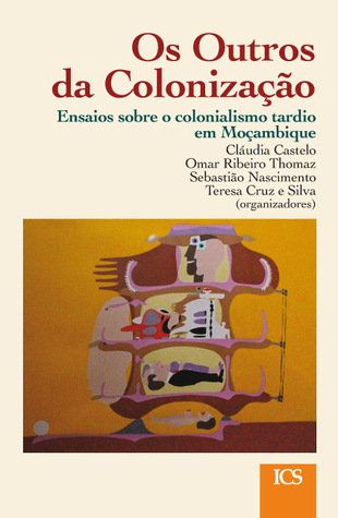 Os outros da colonização : ensaios sobre tardo-colonialismo português em Moçambique (Unknown Binding)
