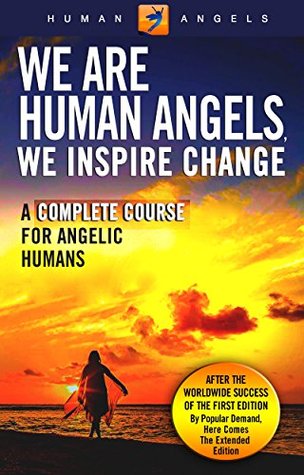 We Are Human Angels, We Inspire Change: A Complete Course for Angelic Humans (Kindle Edition)