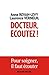 Docteur, écoutez ! : Pour soigner il faut écouter (French Edition)