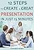 12 Steps To Create A Great Presentation In Just 15 Minutes: Rationed Short Guide For Mature Minds That Seek Good Advice And Not To Be Lectured (Easy To Read, Straight To The Point, Zero Fluff)