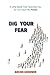 Dig Your Fear: A Little Book That Teaches You To Turn Fear Into Power
