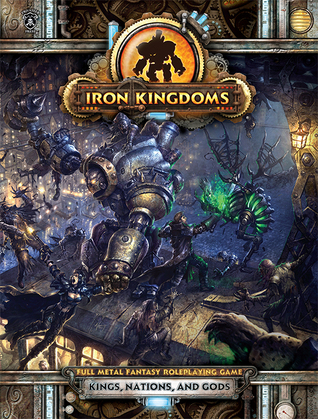 Iron Kingdoms: Full Metal Fantasy Roleplaying Game: Kings, Nations, and Gods (Hardcover)