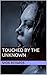 Touched by the Unknown