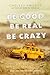 Be Good Be Real Be Crazy