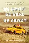 Be Good Be Real Be Crazy by Chelsey Philpot