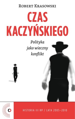 Czas Kaczyńskiego. Polityka jako wieczny konflikt (ebook)