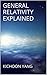 GENERAL RELATIVITY EXPLAINED 2nd Edition: Second Edition