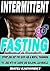 Intermittent Fasting: Discover Effortless Abs Diet giving you greater Mental toughness,quick Fat Loss and no Cardio, enabling Lean Muscle-Building!: Abs workout for lean belly included!