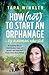 How (Not) to Start an Orphanage by Tara Winkler How (Not) to Start an Orphanage by Tara Winkler