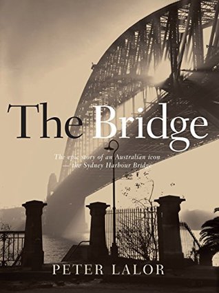 The Bridge: The epic story of an Australian icon - the Sydney Harbour Bridge (Kindle Edition)