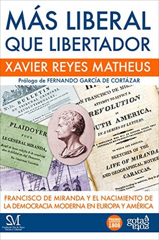 Más liberal que libertador: Francisco de Miranda y el nacimiento de la democracia moderna en Europa y América. (Spanish Edition)