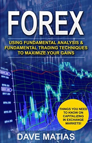 Forex: Using Fundamental Analysis & Fundamental Trading Techniques to maximize your Gains. (Kindle Edition)