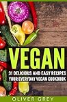 Vegan: 31 Delicious and Easy Recipes - Your Everyday Vegan Cookbook (Vegan for Beginners, Vegan Recipes, Vegan Diet, Vegan Cookbook, Vegan Lean)