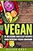 Vegan: 31 Delicious and Easy Recipes - Your Everyday Vegan Cookbook (Vegan for Beginners, Vegan Recipes, Vegan Diet, Vegan Cookbook, Vegan Lean)