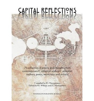 Capital Reflections : A Collection of Poetry and Thoughts from Contemporary Canberran and Ex-Canberran Authors, Poets, Musicians and Artists