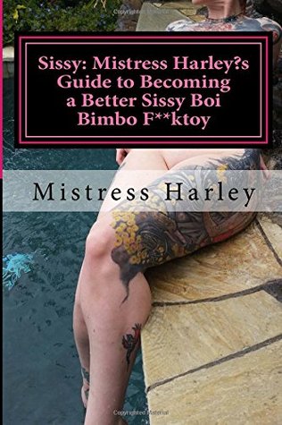 Sissy: Harley's Guide to Becoming a Better Sissy Boi Bimbo F**ktoy: How to Guide on becoming the Barbie Gurl of Every Alpha Males Dream (Feminization Guide)