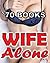 Wife Alone: 70 Sizzling Hot Books! You Want It Bad, Don’t Ya? These Lonely Wives Want It EVEN MORE! Naughty Romance Collection for Tonight...
