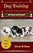 Dog Training: The Basics and Beyond!: Dog Training Guide, Dog Training Handbook, Train Dog, Dog Training (Puppy training, Obedience Training, Crate Training, Leash Training, Potty Training Book 1)