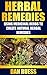 Herbal Remedies: Using Medicinal Herbs to Create Natural Herbal Remedies: Learn how to use Nature's Medicinal Herbs to create healthy, all-natural Herbal Remedies.