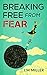 Breaking Free From Fear by J.M. Miller