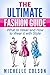 Fashion: The Ultimate Fashion Guide: What to Wear and How to Wear it with Style