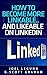 How to Become More Linkable… …and Likeable on LinkedIn
