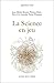 La Science en jeu (Questions vives) (French Edition)