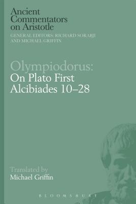 Olympiodorus: On Plato First Alcibiades 10–28 (Ancient Commentators on Aristotle)