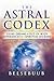 The Astral Codex: Using Dreams and Out-of-Body Experiences on a Spiritual Journey