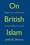 On British Islam: Religion, Law, and Everyday Practice in Shariʿa Councils (Princeton Studies in Muslim Politics)