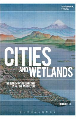 Cities and Wetlands: The Return of the Repressed in Nature and Culture (Environmental Cultures)
