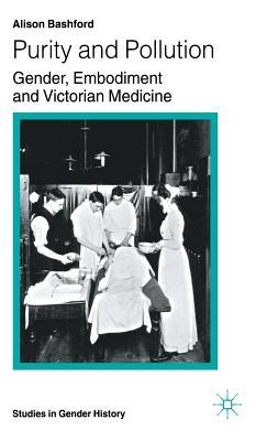 Purity and Pollution: Gender, Embodiment and Victorian Medicine (Studies in Gender History)