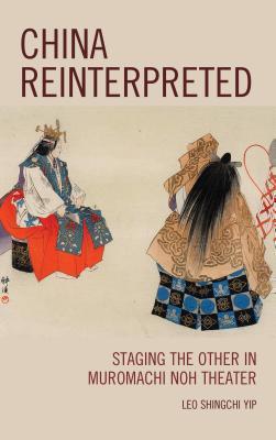 China Reinterpreted: Staging the Other in Muromachi Noh Theater (Hardcover)