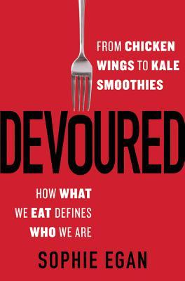 Devoured: From Chicken Wings to Kale Smoothies--How What We Eat Defines Who We Are (Hardcover)
