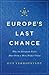 Europe's Last Chance: Why the European States Must Form a More Perfect Union