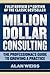 Million Dollar Consulting: The Professional's Guide to Growing a Practice