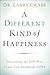 A Different Kind of Happiness: Discovering the Joy That Comes from Sacrificial Love